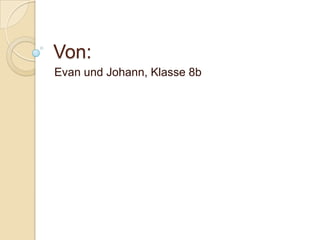 Von:
Evan und Johann, Klasse 8b

 
