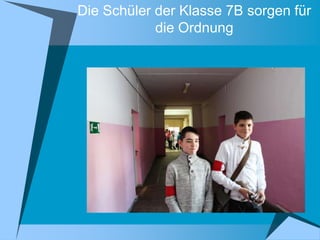 Die Schüler der Klasse 7B sorgen für
die Ordnung

 
