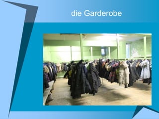 die Garderobe

 