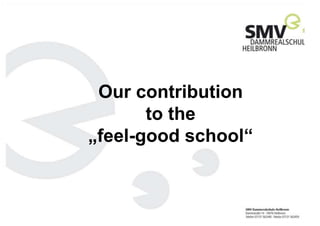 Our contribution
to the
„feel-good school“
 