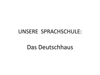 UNSERE SPRACHSCHULE:

  Das Deutschhaus
 