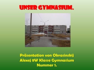 Unser Gymnasium. Präsentation von Okrasinskij Alexej 8W Klasse Gymnasium  Nummer 1. 