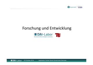 Forschung und Entwicklung 
23 October 2014 Application Center Smart Government Services 
 