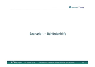 Szenario 1 – Behördenhilfe 
23. Oktober 2014 Fachzentrum Intelligente Dienste für Bürger und Behörden 40 
 