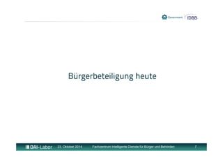 Bürgerbeteiligung heute 
23. Oktober 2014 Fachzentrum Intelligente Dienste für Bürger und Behörden 7 
 