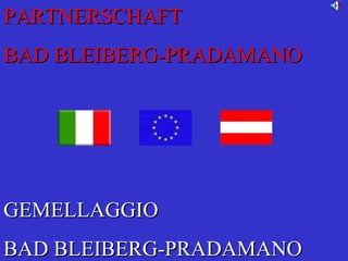 PARTNERSCHAFT  BAD BLEIBERG-PRADAMANO GEMELLAGGIO  BAD BLEIBERG-PRADAMANO 
