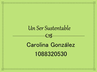 Carolina González
1088320530
 