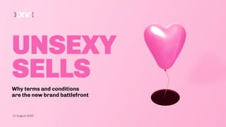 UNSEXY
SELLS
11 August 2022
Why terms and conditions
are the new brand battlefront
 