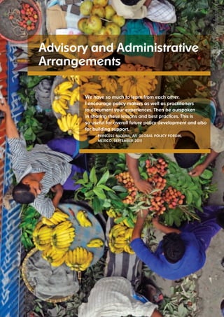 Advisory and Administrative 
Arrangements 
21 UNSGSA ANNUAL REPORT 2012 
We have so much to learn from each other 
I encourage policy makers as well as practitioners 
to document your experiences Then be outspoken 
in sharing these lessons and best practices This is 
so useful for overall future policy development and also 
for building support 
— PRINCESS MáxIMA, AFI GlObAl POlICy FORUM, 
MExICO, SEPTEMbER 2011 
 