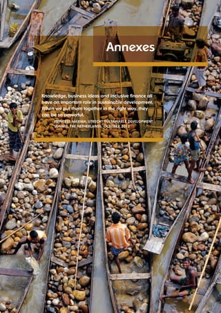 Knowledge, business ideas and inclusive finance all 
have an important role in sustainable development 
When we put them together in the right way, they 
can be so powerful 
— PRINCESS MáxIMA, UTRECHT SUSTAINAblE dEvElOPMENT 
SUMMIT, THE NETHERlANdS, OCTObER 2012 
23 UNSGSA ANNUAL REPORT 2012 
Annexes 
 