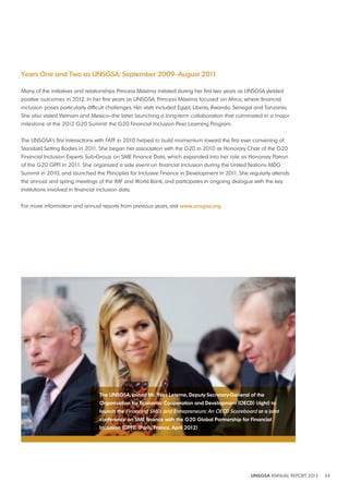 UNSGSA ANNUAL REPORT 2012 34 
years One and Two as UNSGSA: September 2009–August 2011 
Many of the initiatives and relationships Princess Máxima initiated during her first two years as UNSGSA yielded 
positive outcomes in 2012. In her first years as UNSGSA, Princess Máxima focused on Africa, where financial 
inclusion poses particularly difficult challenges. Her visits included Egypt, Liberia, Rwanda, Senegal and Tanzania. 
She also visited Vietnam and Mexico—the latter launching a long-term collaboration that culminated in a major 
milestone at the 2012 G20 Summit: the G20 Financial Inclusion Peer Learning Program. 
The UNSGSA’s first interactions with FATF in 2010 helped to build momentum toward the first ever convening of 
Standard Setting Bodies in 2011. She began her association with the G20 in 2010 as Honorary Chair of the G20 
Financial Inclusion Experts Sub-Group on SME Finance Data, which expanded into her role as Honorary Patron 
of the G20 GPFI in 2011. She organized a side event on financial inclusion during the United Nations MDG 
Summit in 2010, and launched the Principles for Inclusive Finance in Development in 2011. She regularly attends 
the annual and spring meetings of the IMF and World Bank, and participates in ongoing dialogue with the key 
institutions involved in financial inclusion data. 
For more information and annual reports from previous years, visit www unsgsa org 
The UNSGSA, joined Mr yves leterne, deputy Secretary-General of the 
Organisation for Economic Cooperation and development (OECd) (right) to 
launch the Financing SMEs and Entrepreneurs: An OECD Scoreboard at a joint 
conference on SME finance with the G20 Global Partnership for Financial 
Inclusion (GPFI) (Paris, France, April 2012) 
 