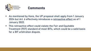Comments
§ As mentioned by Hans, the UP proposal shall apply from 1 January
2024 but Art. 6 effectively introduces a retro...