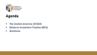 Agenda
§ The Unshell directive (ATAD3)
§ Bilateral Investment Treaties (BITs)
§ Questions
 