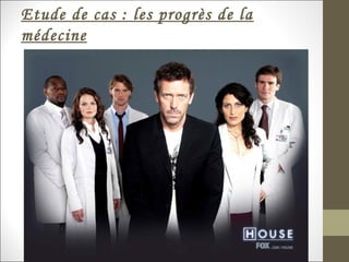 Etude de cas : les progrès de la
médecine
 