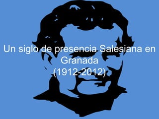 Un siglo de presencia Salesiana en
             Granada
           (1912-2012)
 