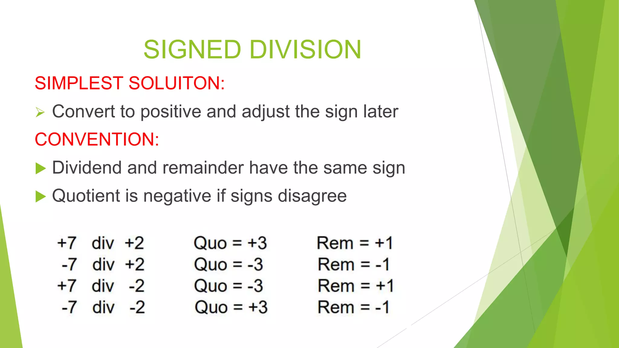 SIGNED DIVISION SIMPLEST SOLUITON:  Convert to positive and adjust the sign later CONVENTION:  Dividend and remainder have the same sign  Quotient is negative if signs disagree 