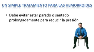 • Debe evitar estar parado o sentado
  prolongadamente para reducir la presión.
 