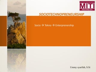 SOCIOTECHNOPRENEURSHIP
Socio  Tekno  Enterprenership
Ummy syarifah, S.Si
 
