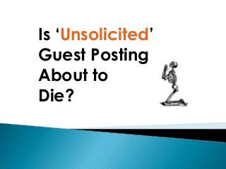 Is ‘Unsolicited’
Guest Posting
About to
Die?
 