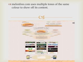 
 melonfree.com uses multiple tones of the same
colour to show off its content.
 
