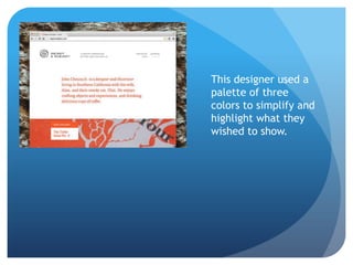 This designer used a
palette of three
colors to simplify and
highlight what they
wished to show.
 