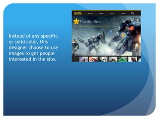 Instead of any specific
or solid color, this
designer choose to use
images to get people
interested in the site.
 