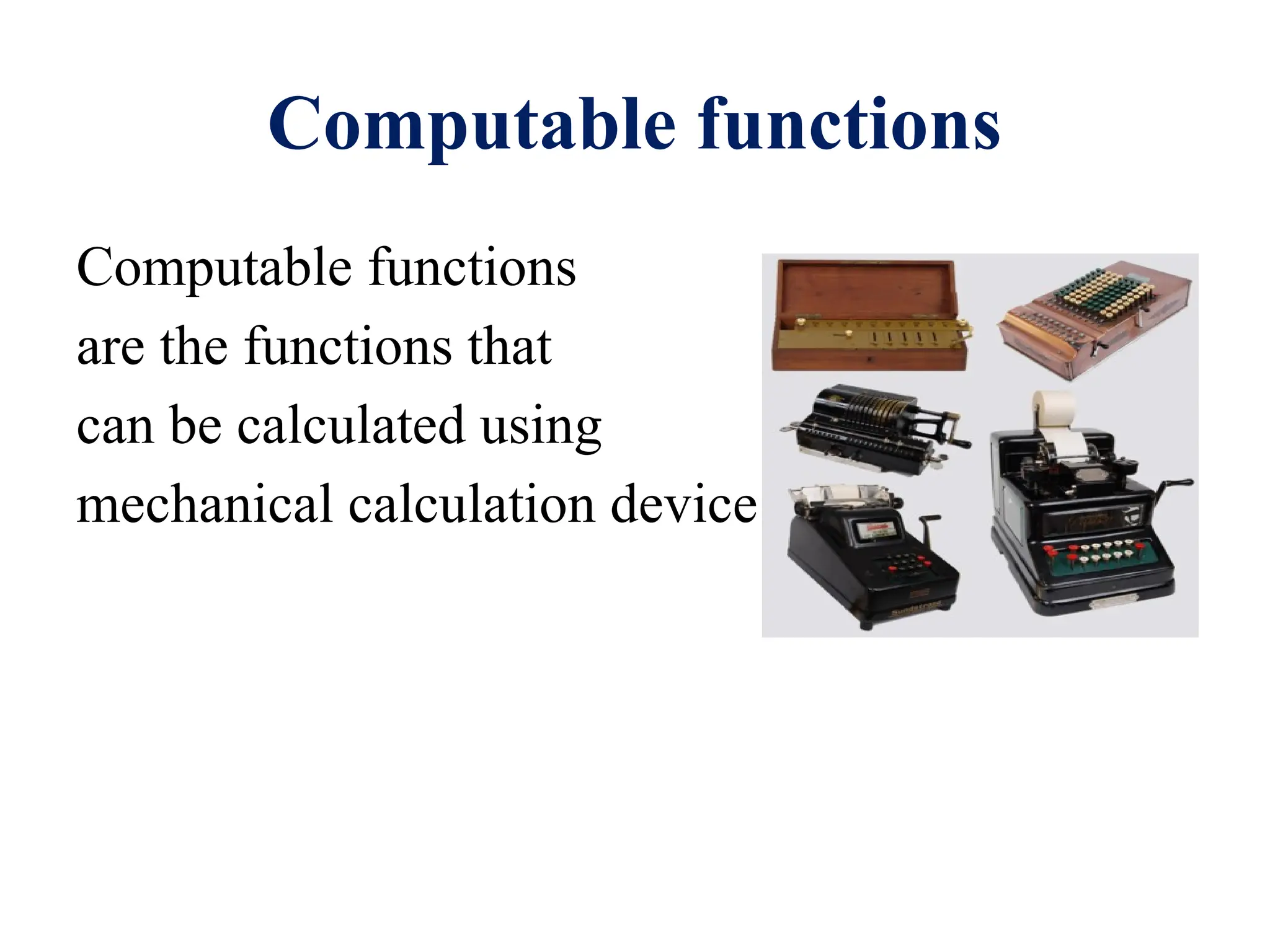 Computable functions
Computable functions
are the functions that
can be calculated using
mechanical calculation device
 
