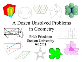 A Dozen Unsolved Problems
       in Geometry
       Erich Friedman
      Stetson University
           9/17/03
 