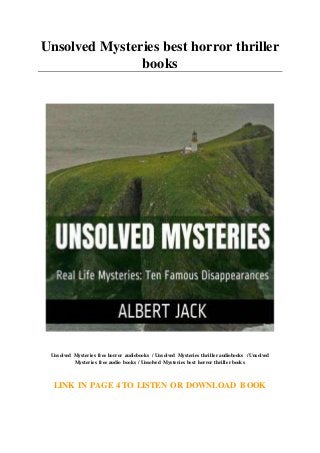 Unsolved Mysteries best horror thriller
books
Unsolved Mysteries free horror audiobooks / Unsolved Mysteries thriller audiobooks / Unsolved
Mysteries free audio books / Unsolved Mysteries best horror thriller books
LINK IN PAGE 4 TO LISTEN OR DOWNLOAD BOOK
 