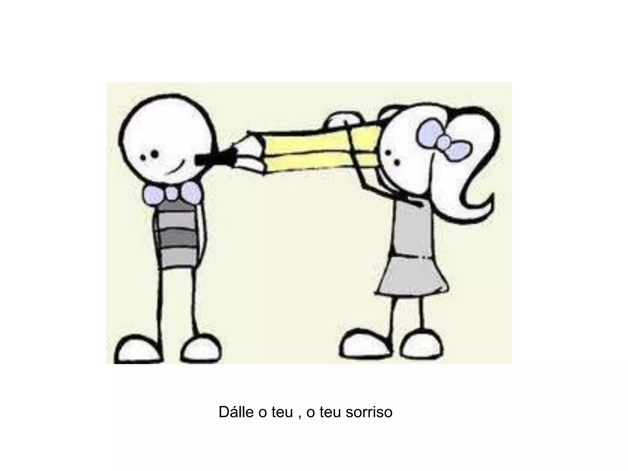 		Dálle o teu , o teu sorriso