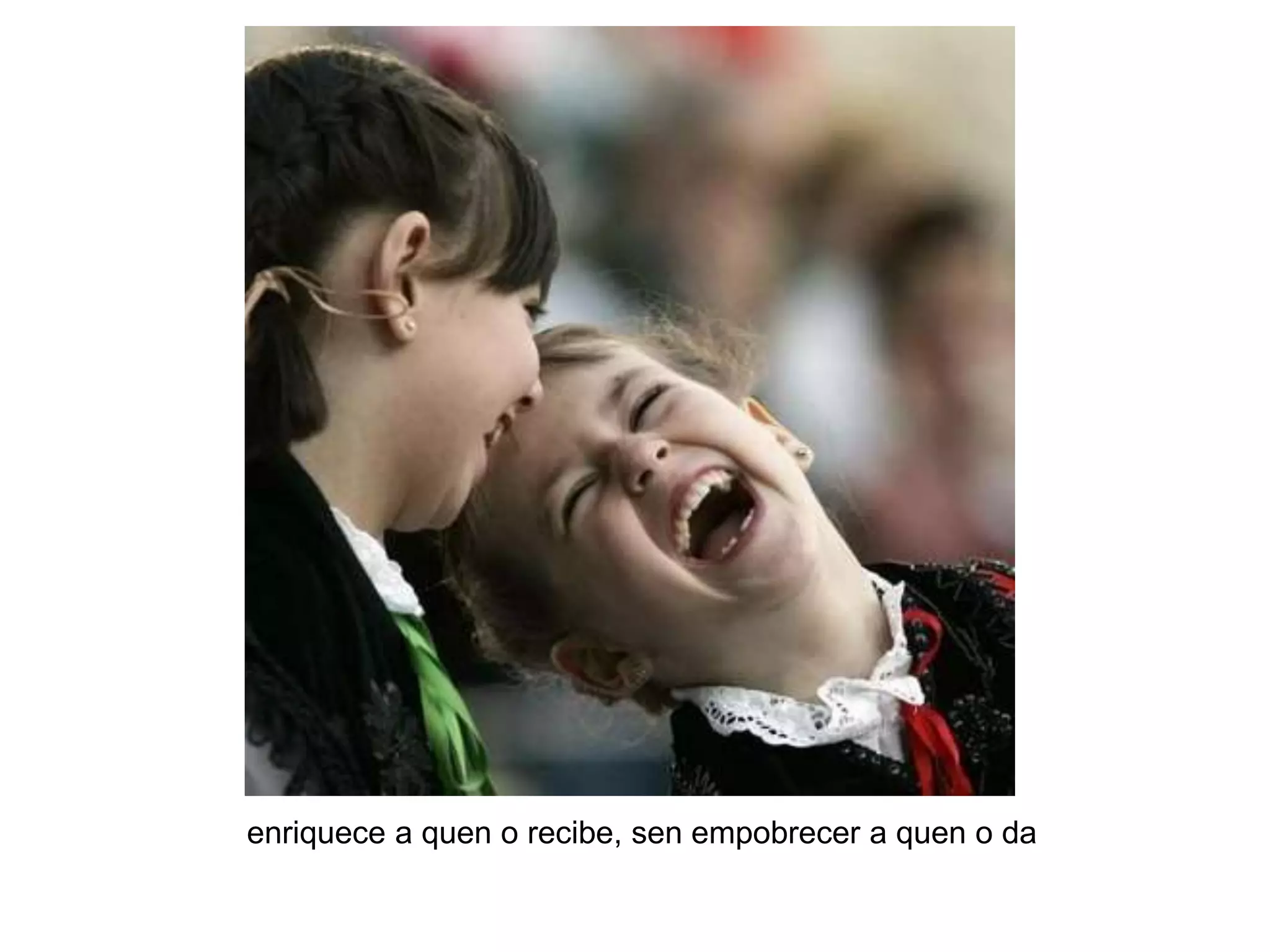 enriquece a quen o recibe, sen empobrecer a quen o da