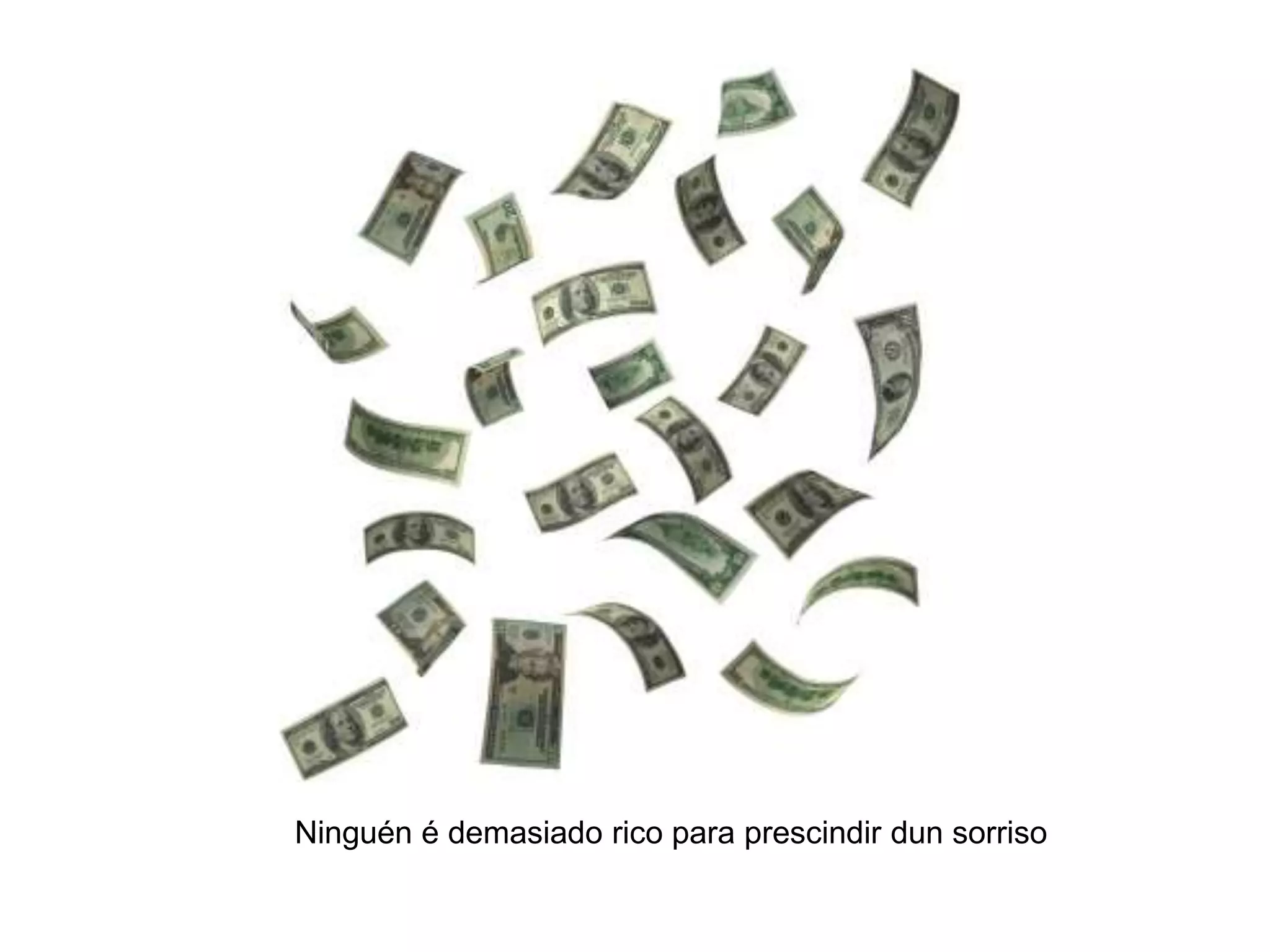 Ninguén é demasiado rico para prescindir dun sorriso