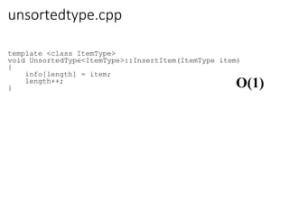 unsortedtype.cpp
O(1)
template <class ItemType>
void UnsortedType<ItemType>::InsertItem(ItemType item)
{
info[length] = item;
length++;
}
 