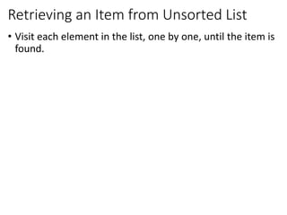 Retrieving an Item from Unsorted List
• Visit each element in the list, one by one, until the item is
found.
 