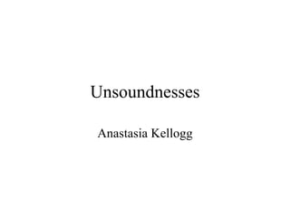 Unsoundnesses Anastasia Kellogg 