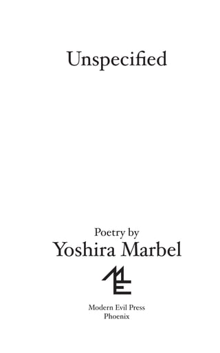 Unspecified




    Poetry by
Yoshira Marbel
      A
   Modern Evil Press
      Phoenix
 