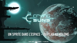 UN SPRITE DANS L’ESPACE - DU PLAN AU VOLUME
GAME CAMP - LILLE, FRANCE - 19 JUIN 2018
 
