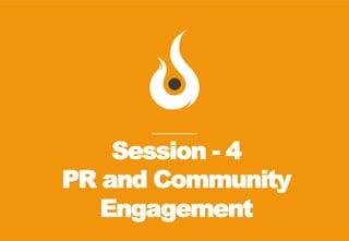Session - 4
PR and Community
Engagement

 