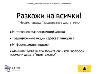 Александър Кръстев - Онлайн PR-ът през два сайта за книги




    Разкажи на всички!
     “Насам, народе!” отдавна не е до...