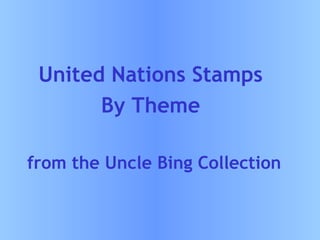 United Nations Stamps
By Theme
from the Uncle Bing Collection
 