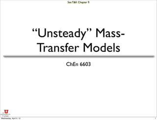 “Unsteady” Mass-
Transfer Models
ChEn 6603
See T&K Chapter 9
1
Wednesday, April 4, 12
 
