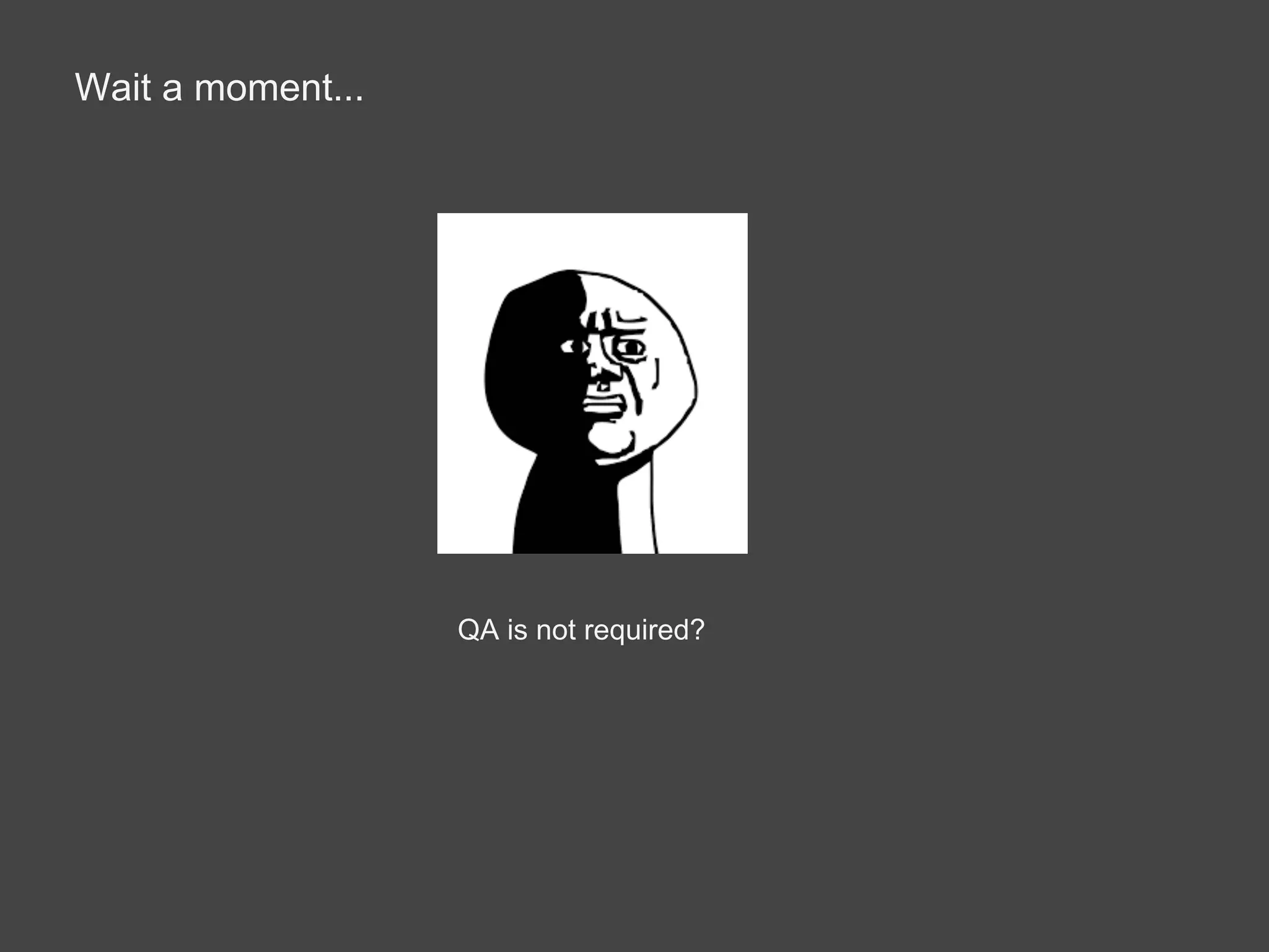 Wait a moment...
QA is not required?
 