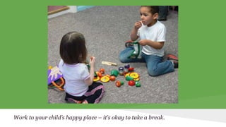 Work to your child’s happy place – it’s okay to take a break. 
 