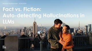 Fact vs. Fiction:
Auto-detecting Hallucinations in
LLMs
Morena Bastiaansen, 16.04.2024
 