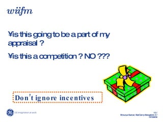 wiifm is this going to be a part of my appraisal ?  is this a competition ? NO ???  Don’t ignore incentives 
