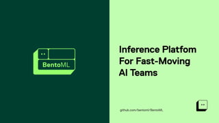 Inference Platfom
For Fast-Moving
AI Teams
github.com/bentoml/BentoML
BentoML
 