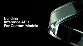 Building
Inference APIs
For Custom Models
 