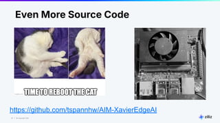 37 | © Copyright Zilliz
37
Even More Source Code
https://github.com/tspannhw/AIM-XavierEdgeAI
 