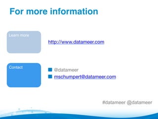 For more information!

http://www.datameer.com



" @datameer
" mschumpert@datameer.com

Learn more
Contact
#datameer @datameer
 