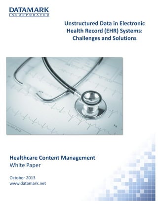 Unstructured Data in Electronic
Health Record (EHR) Systems:
Challenges and Solutions

Healthcare Content Management
White Paper
October 2013
www.datamark.net

 